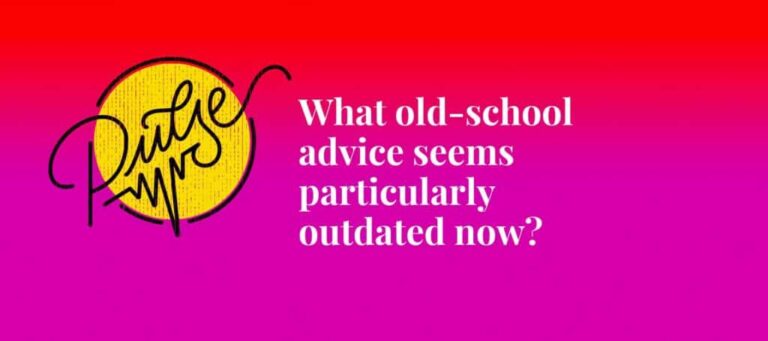 What old-school advice seems particularly outdated now? Pulse