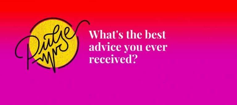 What's the best advice you ever received? Pulse